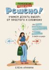 Книга Решено! Учимся делать выбор: от простого к сложному автора Елена Аринина