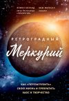 Книга Ретроградный Меркурий. Как обратить хаос в творчество и совершить «перезагрузку» своей жизни автора Ким Фарнелл