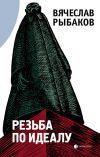 Книга Резьба по идеалу (сборник) автора Вячеслав Рыбаков