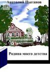 Книга Родина моего детства автора Анатолий Цыганов