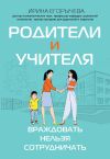 Книга Родители и учителя. Враждовать нельзя сотрудничать автора Ирина Егорычева