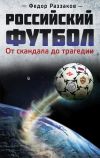 Книга Российский футбол: от скандала до трагедии автора Федор Раззаков