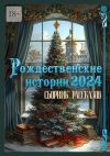 Книга Рождественские истории – 2024. Сборник рассказов автора Григорий Родственников