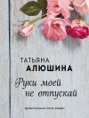 Книга Руки моей не отпускай автора Татьяна Алюшина