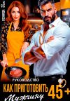 Книга Руководство. Как приготовить мужчину 45+ автора Леонида Вик