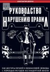 Книга Руководство по нарушению правил. Как достичь личной и финансовой свободы с помощью методов нестандартной жизни автора Константин Демчук