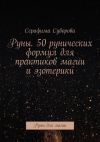 Книга Руны. 50 рунических формул для практиков магии и эзотерики. Руны для магии автора Серафима Суворова