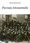 Книга Русская Атлантида автора Анатолий Ехалов