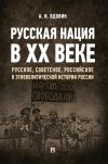 Книга Русская нация в ХХ веке (русское, советское, российское в этнополитической истории России) автора А. Вдовин