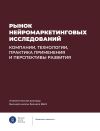 Книга Рынок нейромаркетинговых исследований: компании, технологии, практика применения и перспективы развития автора Коллектив авторов