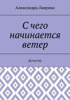 Книга С чего начинается ветер. Детектив автора Александра Лаврова