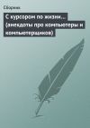 Книга С курсором по жизни… (анекдоты про компьютеры и компьютерщиков) автора Сборник