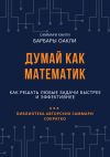 Книга Саммари книги Барбары Оакли «Думай как математик. Как решать любые задачи быстрее и эффективнее» автора Елена Лещенко