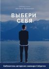 Книга Саммари книги Джеймса Альтушера «Выбери себя. Как обрести уверенность в себе, своих силах и вновь выйти на дорогу, ведущую к успеху» автора Ксения Сидоркина