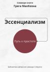 Книга Саммари книги Грэга Маккеона «Эссенциализм. Путь к простоте» автора Ксения Сидоркина