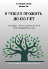 Книга Саммари книги Ильчи Ли «Я решил прожить до 120 лет» автора Полина Крупышева