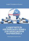 Книга Самоучитель английского языка для менеджеров фармбизнеса. PharmEnglish for pharm career автора Андрей Бычков