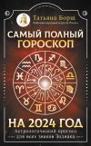 Книга Самый полный гороскоп на 2024 год. Астрологический прогноз для всех знаков Зодиака автора Татьяна Борщ