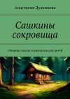 Книга Сашкины сокровища. Сборник сказок и рассказов для детей автора Анастасия Цуленкова