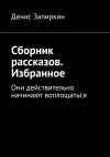 Книга Сборник рассказов. Избранное. Они действительно начинают воплощаться автора Денис Запиркин