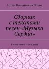 Книга Сборник с текстами песен «Музыка Сердца». В моих песнях – моя душа автора Артём Попов