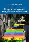Книга Секрет по-русски. Исцеление кризисом автора Светлана Хабонен