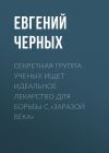 Книга Секретная группа ученых ищет идеальное лекарство для борьбы с «заразой века» автора Евгений ЧЕРНЫХ