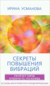 Книга Секреты повышения вибраций. Основы многомерного моделирования. Узнай все тайны и получи то, что хочешь автора Ирина Усманова