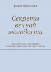 Книга Секреты вечной молодости. Практическое руководство по гимнастике лица против старения автора Бахар Мамедова