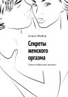 Книга Секреты женского оргазма. Самые необычные оргазмы автора Алиса Майер