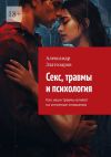 Книга Секс, травмы и психология. Как наши травмы влияют на интимные отношения автора Александр Златозаров