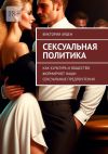 Книга Сексуальная политика. Как культура и общество формируют наши сексуальные предпочтения автора Виктория Арден