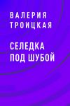 Книга Селедка под шубой автора Валерия Троицкая