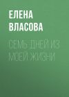 Книга Семь дней из моей жизни автора Елена Власова