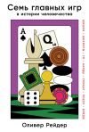 Книга Семь главных игр в истории человечества. Шашки, шахматы, го, нарды, скрабл, покер, бридж автора Оливер Рейдер