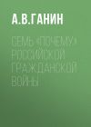 Книга Семь «почему» российской Гражданской войны автора Андрей Ганин