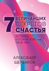 Книга Семь величайших секретов счастья автора Александр Щербаков