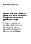 Книга Семиогенетические коды русского языка, как основа соборного мышления русского народа. Учебное наглядное пособие для системы дополнительного профессионального образования России автора Модест Майский