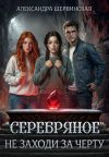 Книга «Серебряное». Не заходи за черту автора Александра Шервинская