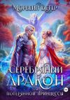 Книга Серебряный дракон для потерянной принцессы. Том 1 автора Морвейн Ветер