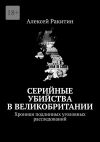 Книга Серийные убийства в Великобритании. Хроники подлинных уголовных расследований автора Алексей Ракитин