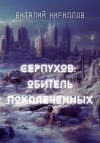 Книга Серпухов: обитель покалеченных автора Виталий Кириллов