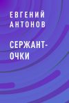 Книга Сержант-очки автора Евгений Антонов