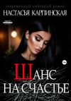 Книга Шанс на счастье автора Настасья Карпинская
