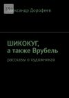 Книга ШиКоКуГ, а также Врубель. Рассказы о художниках автора Александр Дорофеев