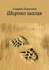 Книга Широко шагая автора Андрей Ларионов