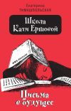 Книга Школа Кати Ершовой. Письма в будущее автора Екатерина Тимашпольская