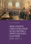 Книга Школьное образование и политика британских партий (1870–1997 гг.) автора Людмила Архипова