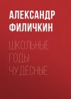 Книга Школьные годы чудесные автора Александр Филичкин