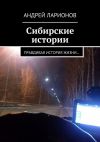 Книга Сибирские истории. Правдивая история жизни… автора Андрей Ларионов